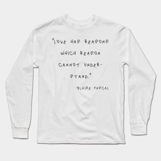 Love Has Reasons Which Reason Cannot Understand. Long Sleeve T-Shirt